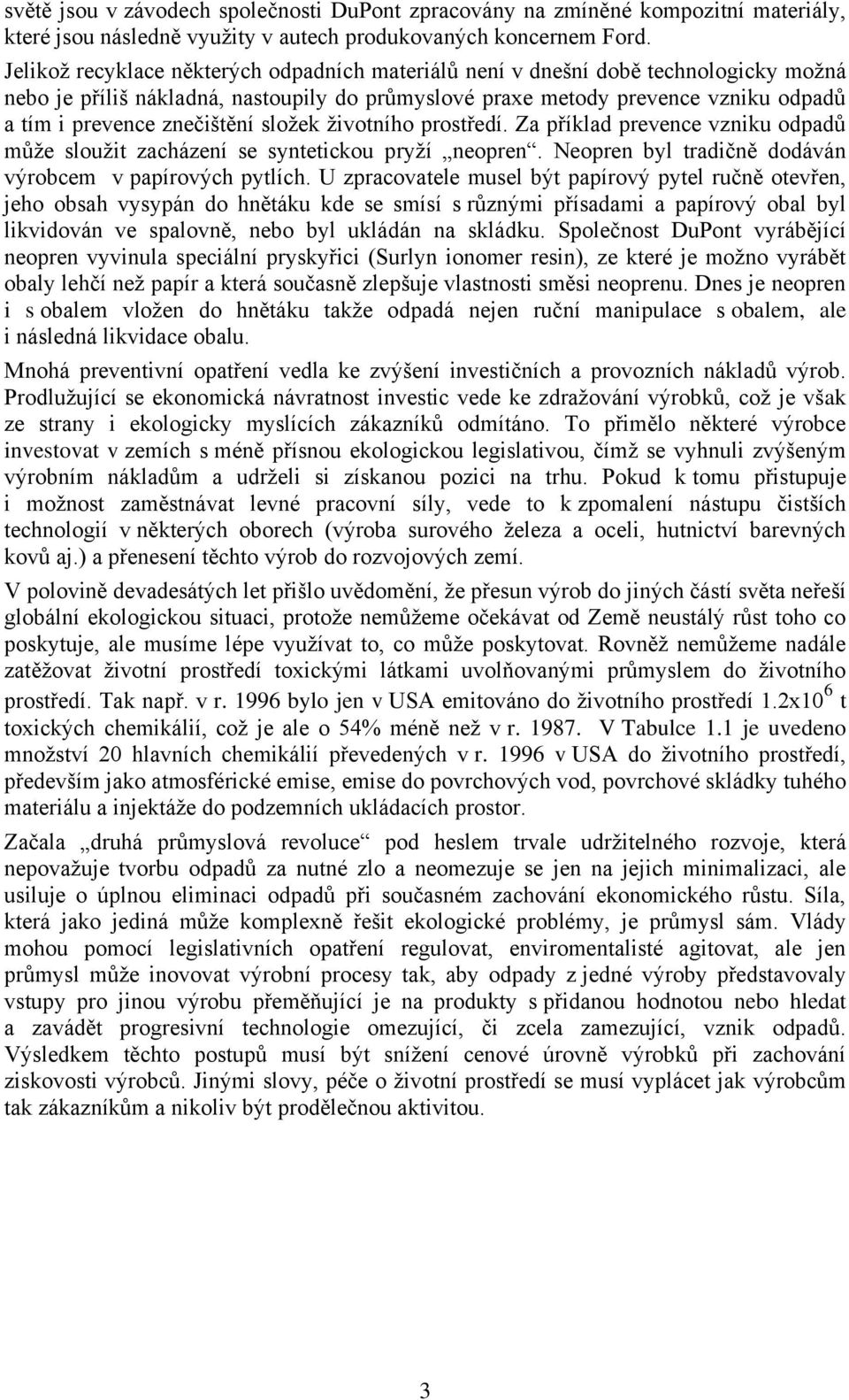 znečištění složek životního prostředí. Za příklad prevence vzniku odpadů může sloužit zacházení se syntetickou pryží neopren. Neopren byl tradičně dodáván výrobcem v papírových pytlích.