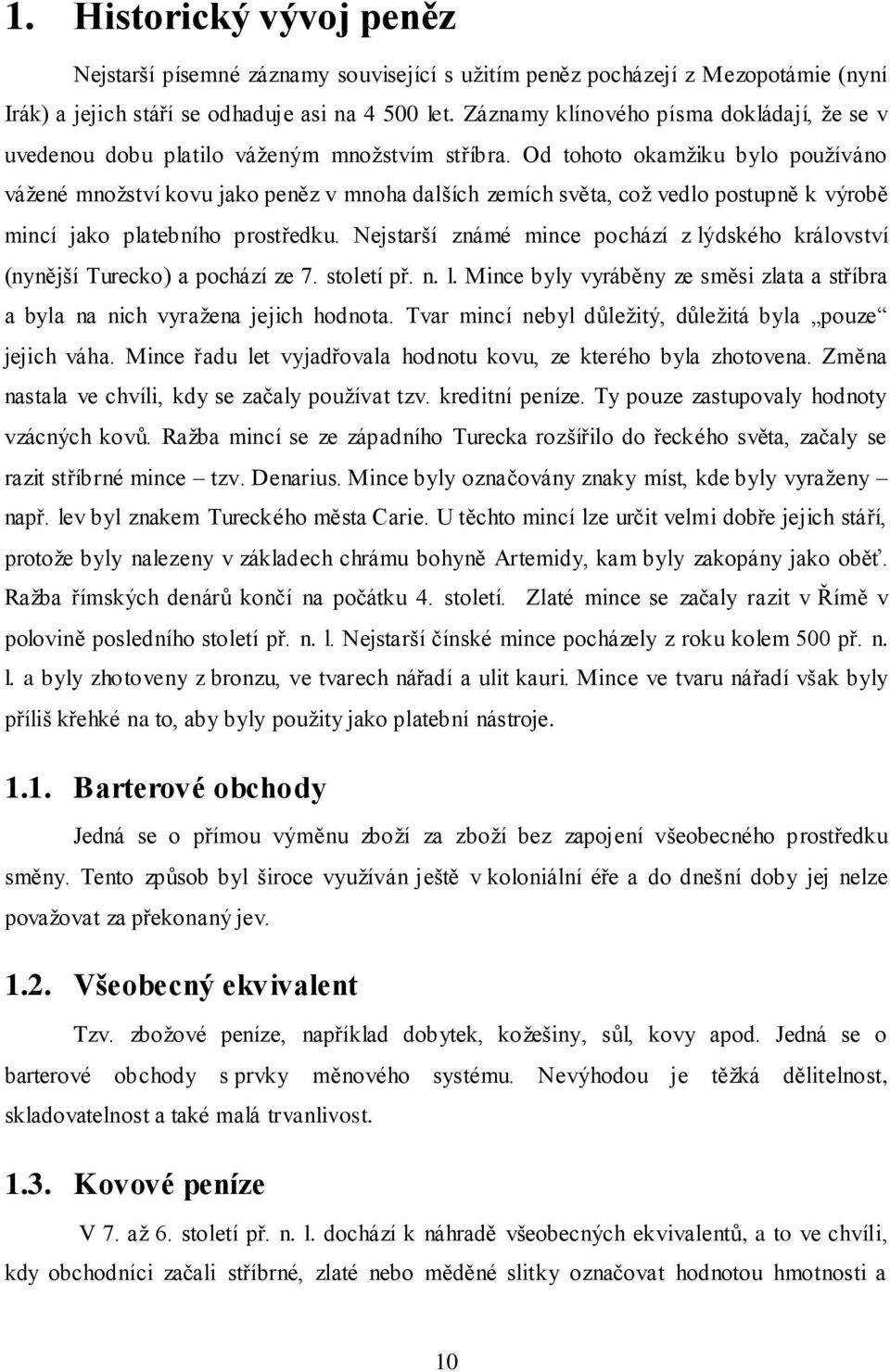 Od tohoto okamžiku bylo používáno vážené množství kovu jako peněz v mnoha dalších zemích světa, což vedlo postupně k výrobě mincí jako platebního prostředku.