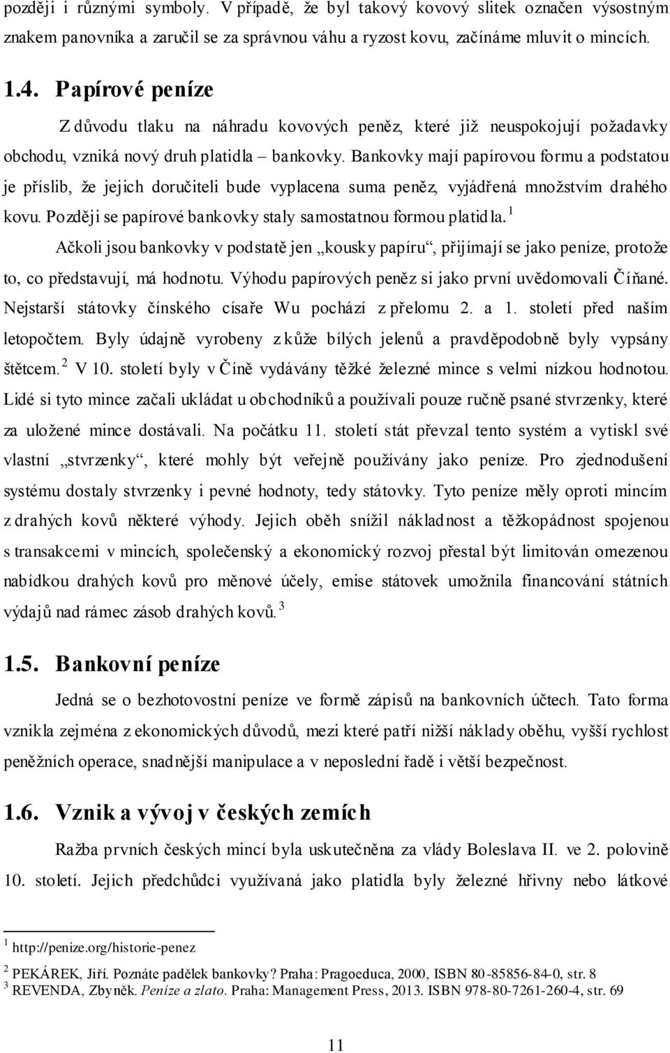 Bankovky mají papírovou formu a podstatou je příslib, že jejich doručiteli bude vyplacena suma peněz, vyjádřená množstvím drahého kovu. Později se papírové bankovky staly samostatnou formou platidla.