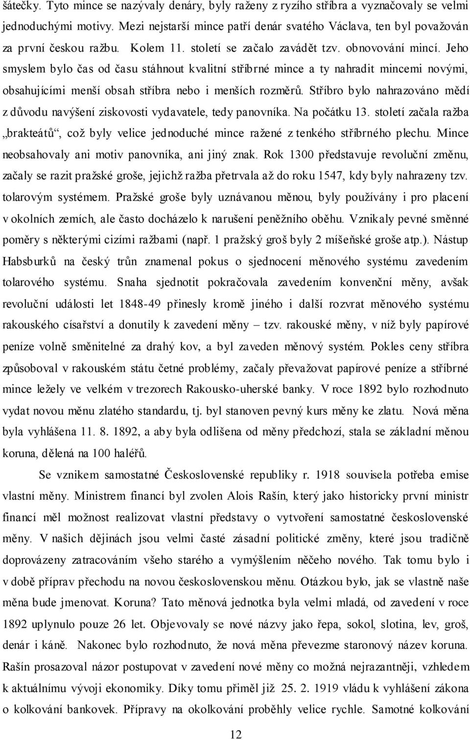 Jeho smyslem bylo čas od času stáhnout kvalitní stříbrné mince a ty nahradit mincemi novými, obsahujícími menší obsah stříbra nebo i menších rozměrů.
