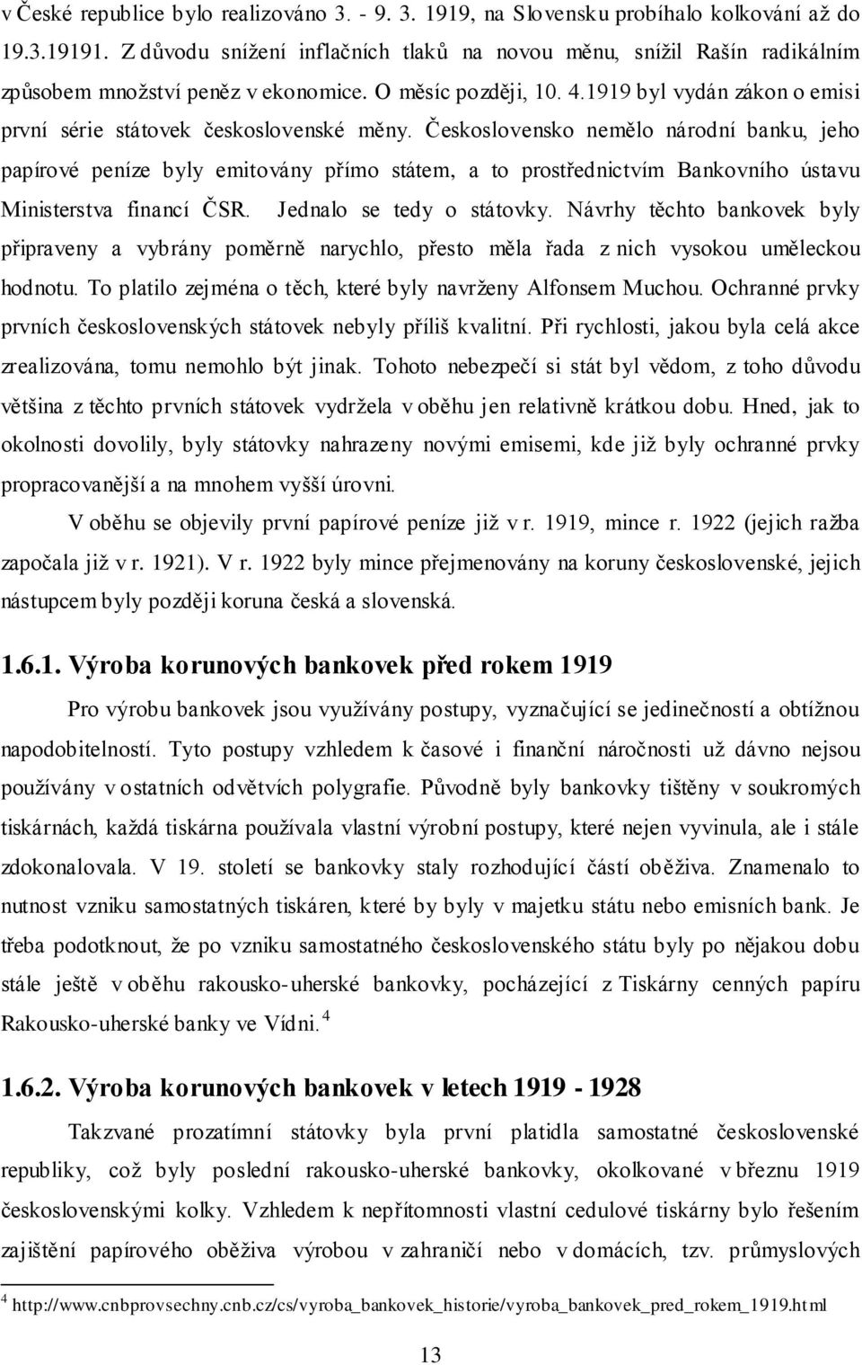 1919 byl vydán zákon o emisi první série státovek československé měny.