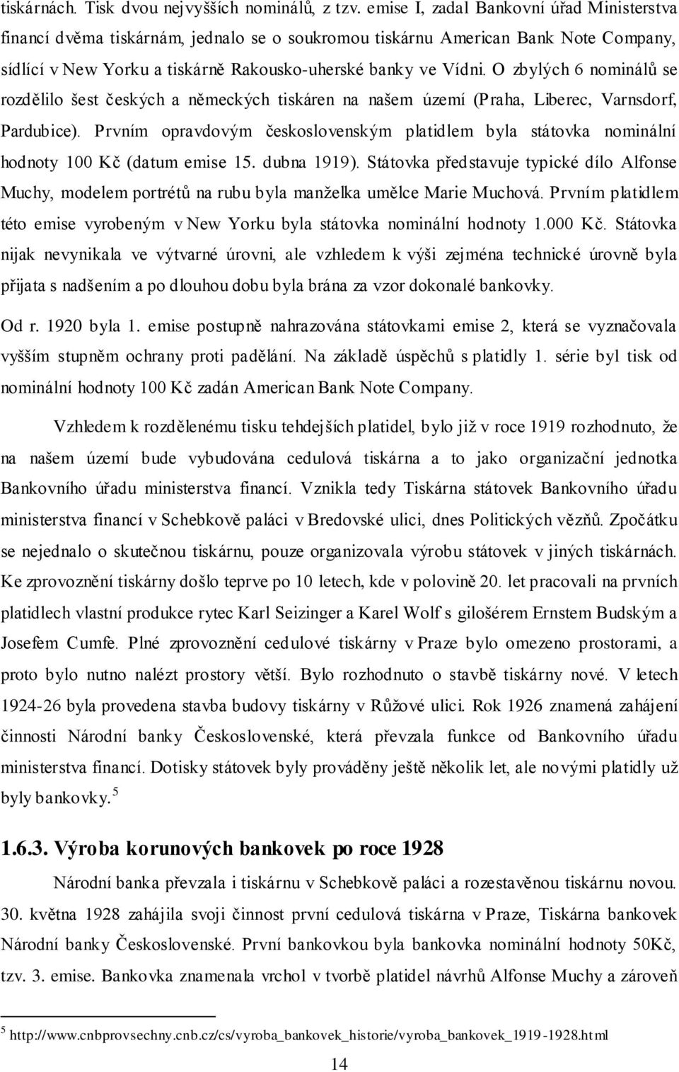 O zbylých 6 nominálů se rozdělilo šest českých a německých tiskáren na našem území (Praha, Liberec, Varnsdorf, Pardubice).
