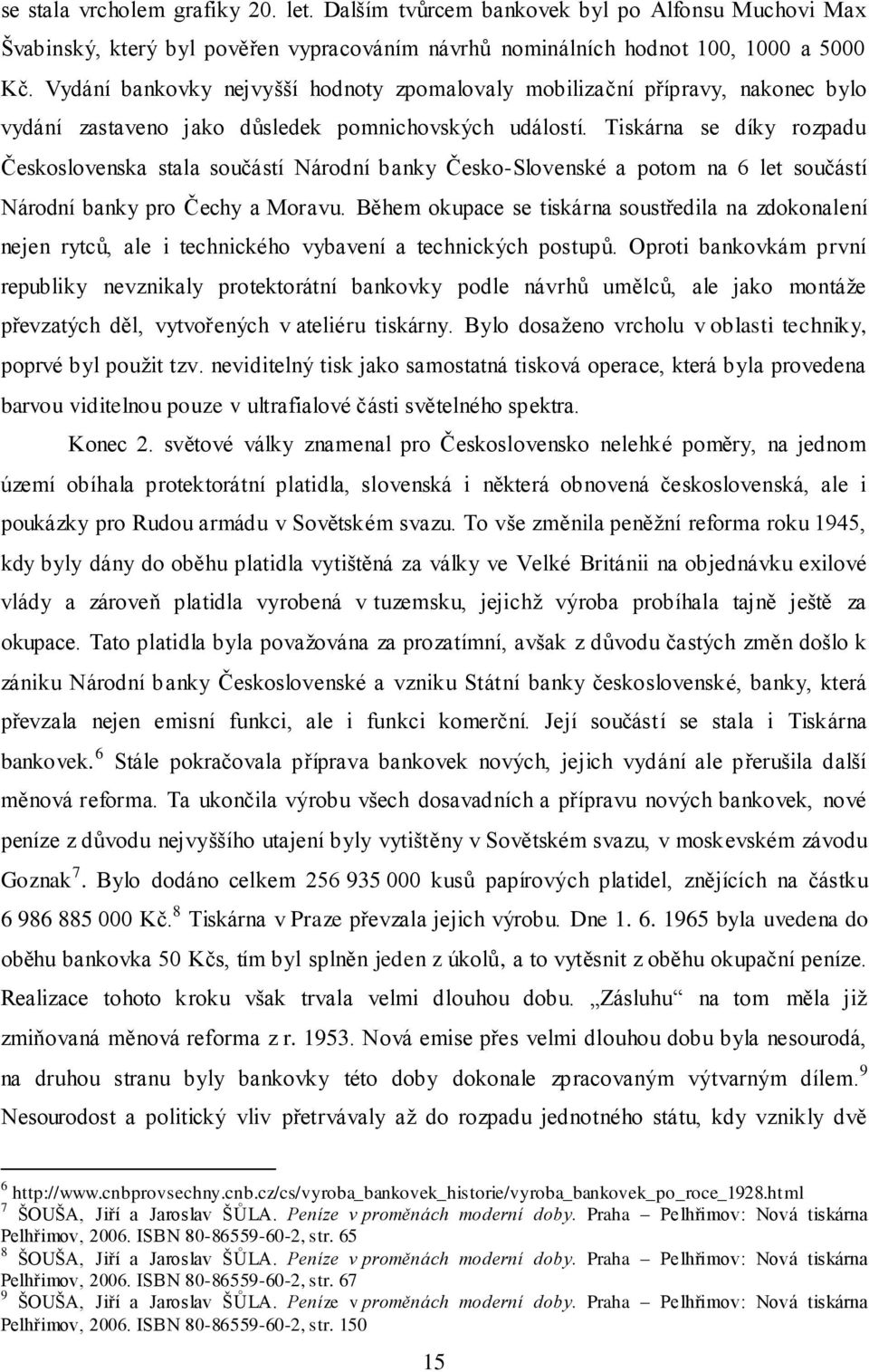 Tiskárna se díky rozpadu Československa stala součástí Národní banky Česko-Slovenské a potom na 6 let součástí Národní banky pro Čechy a Moravu.