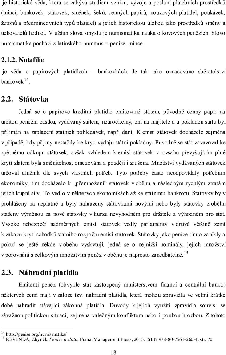 Slovo numismatika pochází z latinského nummus = peníze, mince. 2.