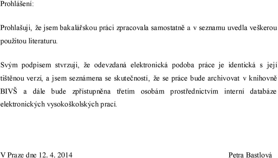 Svým podpisem stvrzuji, že odevzdaná elektronická podoba práce je identická s její tištěnou verzí, a jsem