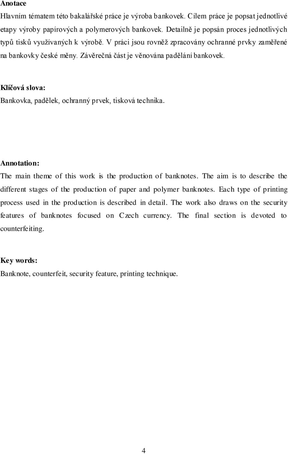 Klíčová slova: Bankovka, padělek, ochranný prvek, tisková technika. Annotation: The main theme of this work is the production of banknotes.