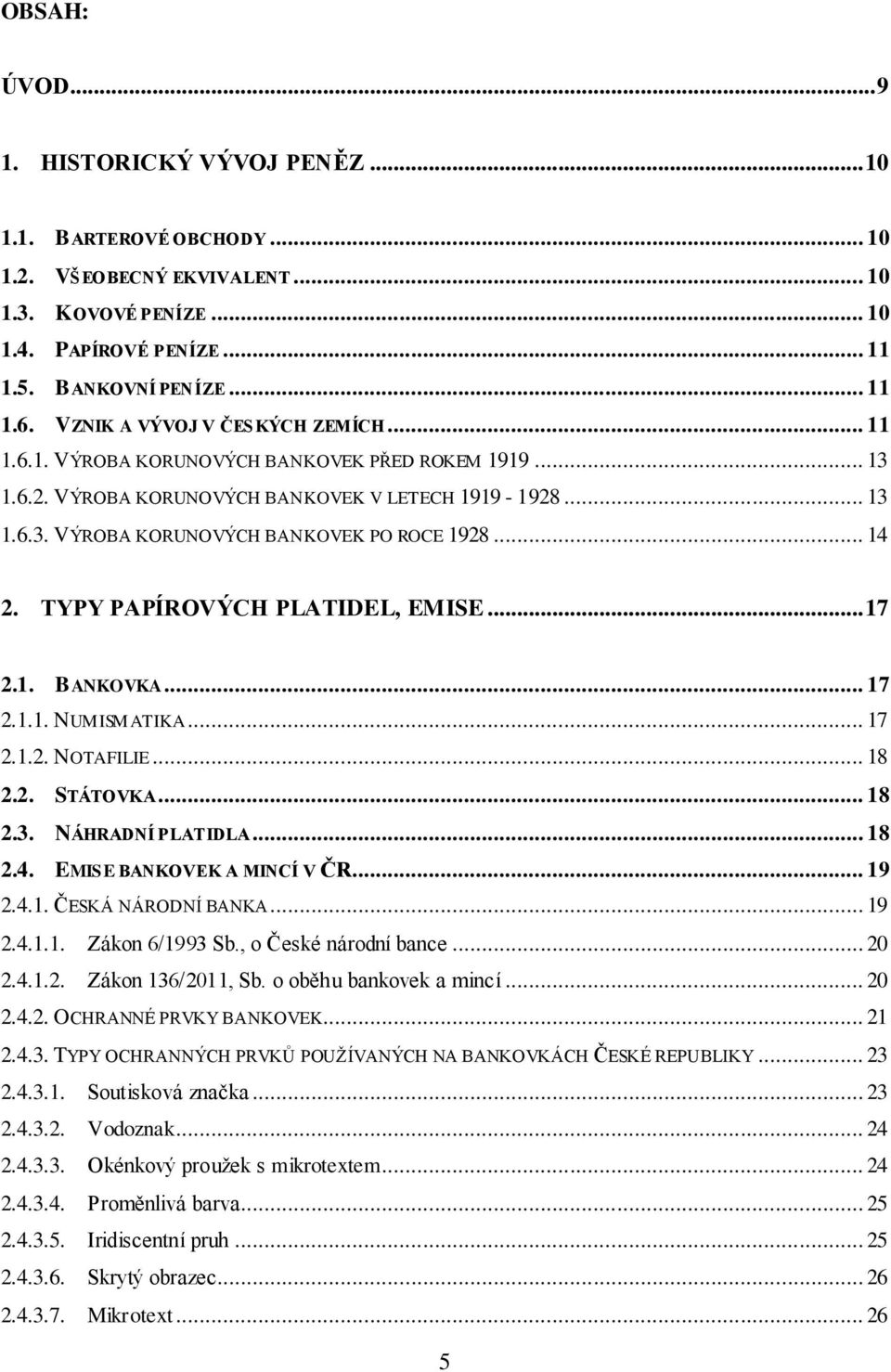 .. 14 2. TYPY PAPÍROVÝCH PLATIDEL, EMISE... 17 2.1. BANKOVKA... 17 2.1.1. NUMISMATIKA... 17 2.1.2. NOTAFILIE... 18 2.2. STÁTOVKA... 18 2.3. NÁHRADNÍ PLATIDLA... 18 2.4. EMISE BANKOVEK A MINCÍ V ČR.