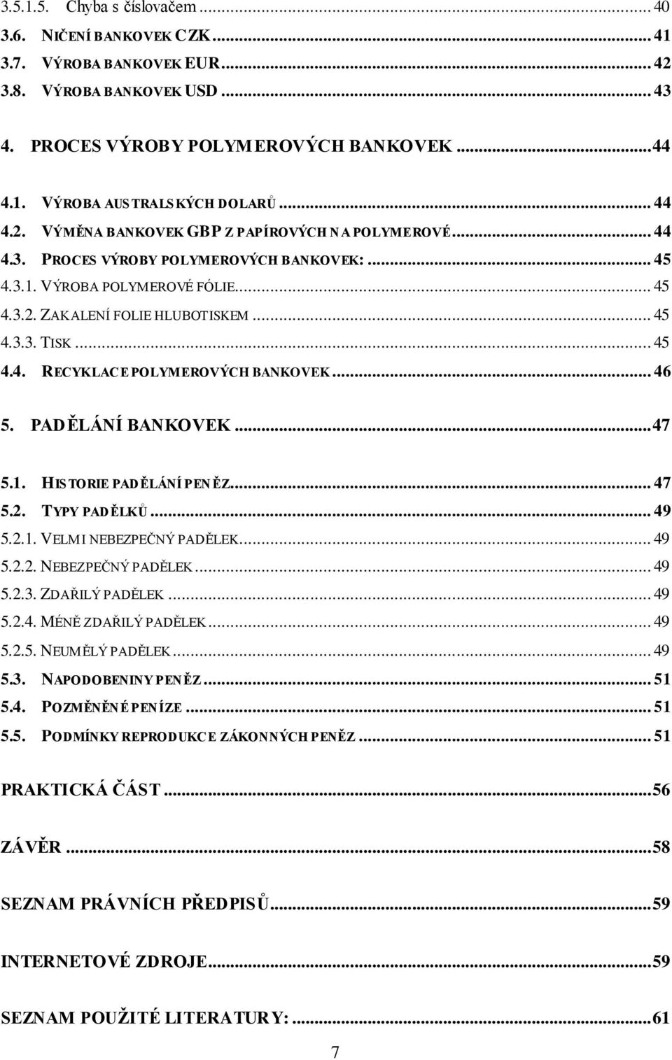 .. 45 4.4. RECYKLACE POLYMEROVÝCH BANKOVEK... 46 5. PADĚLÁNÍ BANKOVEK... 47 5.1. HISTORIE PADĚLÁNÍ PEN ĚZ... 47 5.2. TYPY PADĚLKŮ... 49 5.2.1. VELMI NEBEZPEČNÝ PADĚLEK... 49 5.2.2. NEBEZPEČNÝ PADĚLEK... 49 5.2.3.