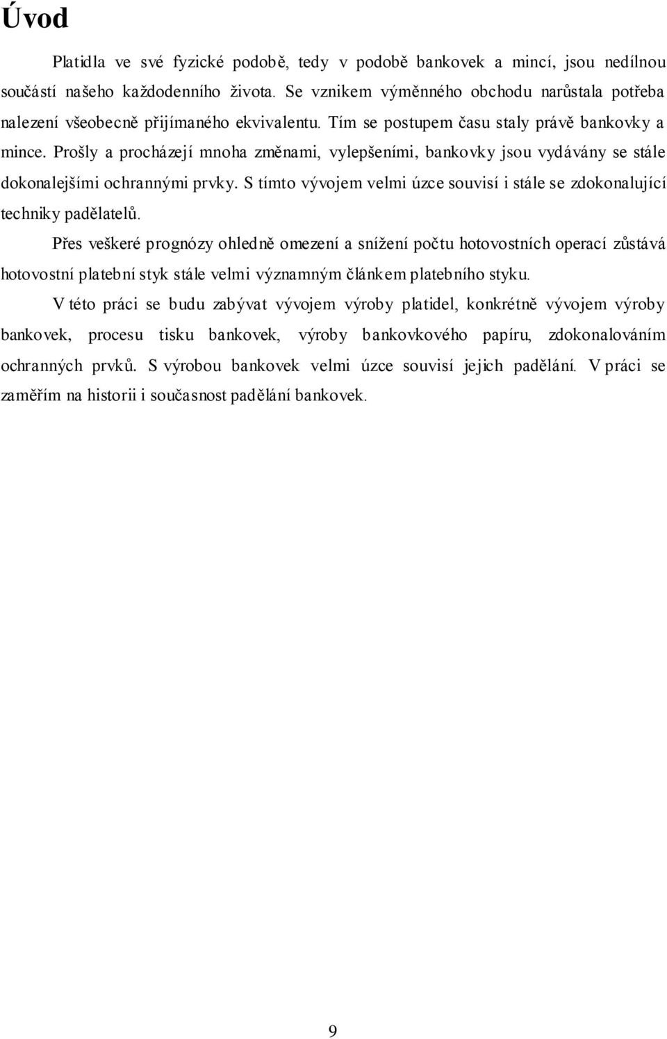 Prošly a procházejí mnoha změnami, vylepšeními, bankovky jsou vydávány se stále dokonalejšími ochrannými prvky. S tímto vývojem velmi úzce souvisí i stále se zdokonalující techniky padělatelů.
