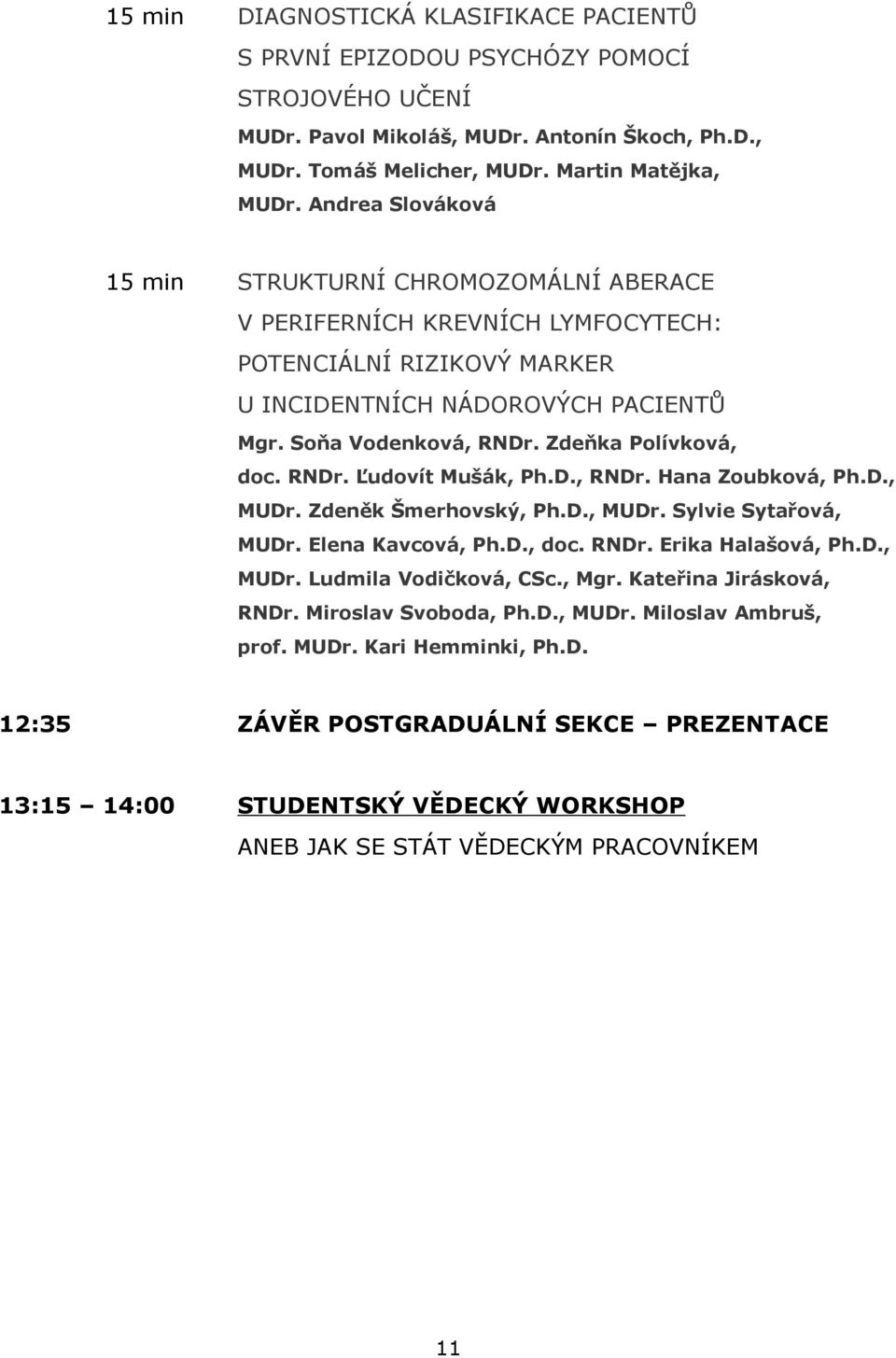 Zdeňka Polívková, doc. RNDr. Ľudovít Mušák, Ph.D., RNDr. Hana Zoubková, Ph.D., MUDr. Zdeněk Šmerhovský, Ph.D., MUDr. Sylvie Sytařová, MUDr. Elena Kavcová, Ph.D., doc. RNDr. Erika Halašová, Ph.D., MUDr. Ludmila Vodičková, CSc.