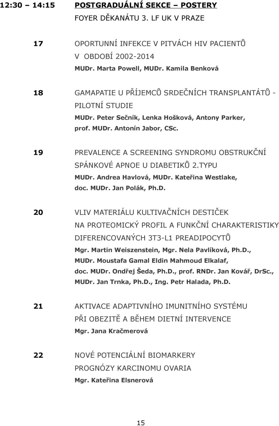 19 PREVALENCE A SCREENING SYNDROMU OBSTRUKČNÍ SPÁNKOVÉ APNOE U DIABETIKŮ 2.TYPU MUDr. Andrea Havlová, MUDr. Kateřina Westlake, doc. MUDr. Jan Polák, Ph.D. 20 VLIV MATERIÁLU KULTIVAČNÍCH DESTIČEK NA PROTEOMICKÝ PROFIL A FUNKČNÍ CHARAKTERISTIKY DIFERENCOVANÝCH 3T3-L1 PREADIPOCYTŮ Mgr.