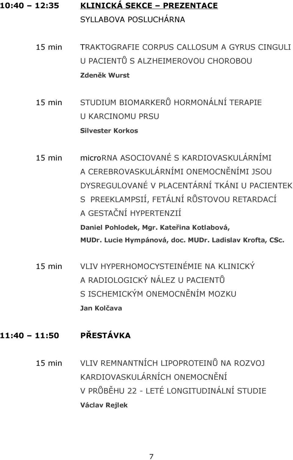 RŮSTOVOU RETARDACÍ A GESTAČNÍ HYPERTENZIÍ Daniel Pohlodek, Mgr. Kateřina Kotlabová, MUDr. Lucie Hympánová, doc. MUDr. Ladislav Krofta, CSc.