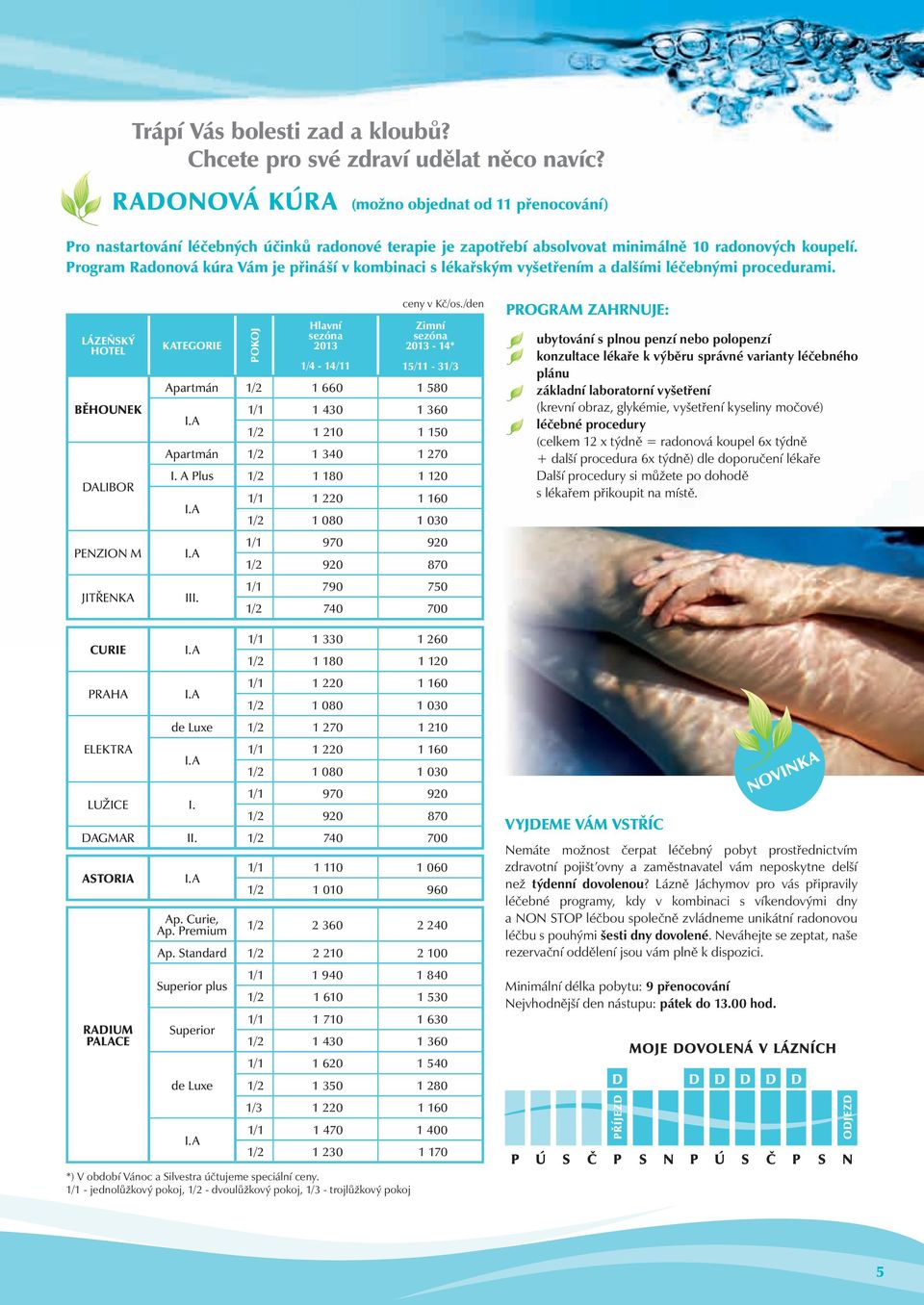 Program Radonová kúra Vám je přináší v kombinaci s lékařským vyšetřením a dalšími léčebnými procedurami. lázeňský HOTEL BĚHOUNEK DALIBOR PENZION M JITŘENKA Hlavní sezóna 2013 1/4-14/11 ceny v Kč/os.