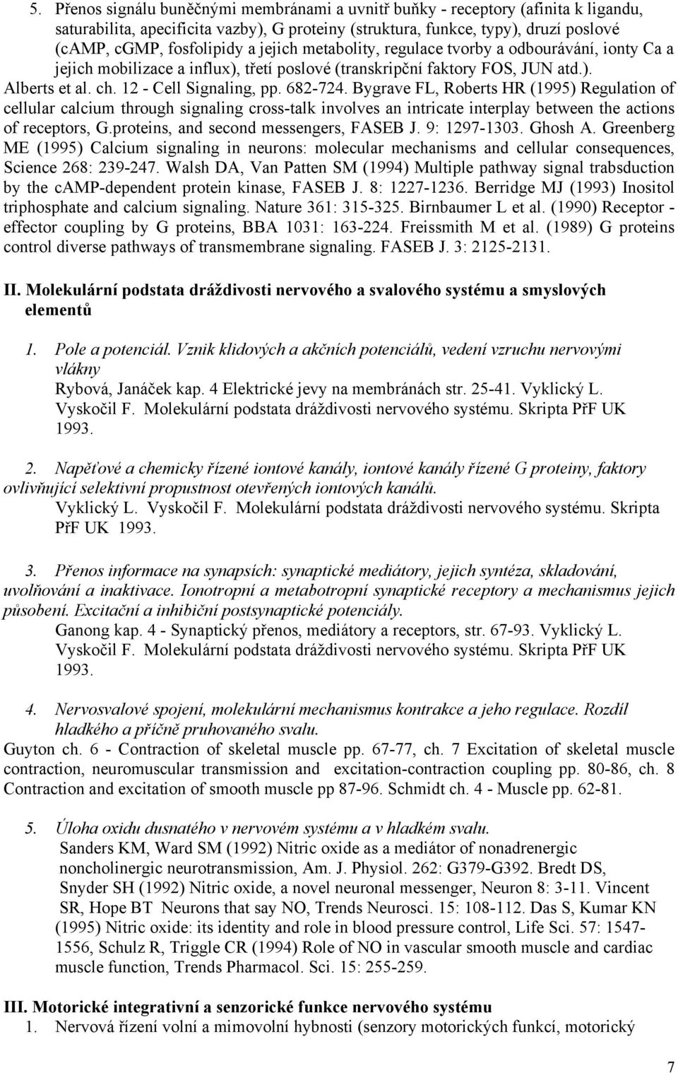 Bygrave FL, Roberts HR (1995) Regulation of cellular calcium through signaling cross-talk involves an intricate interplay between the actions of receptors, G.proteins, and second messengers, FASEB J.