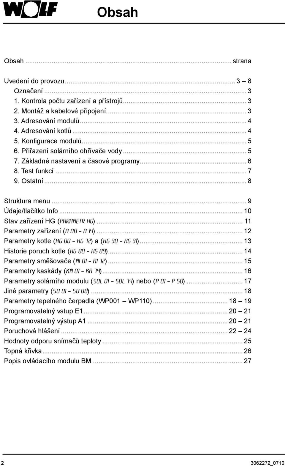 .. 10 Stav zařízení HG (Parametr HG)... 11 Parametry zařízení (A 00 a 14)... 12 Parametry kotle (HG 00 hg 72) a (HG 90 hg 91)... 13 Historie poruch kotle (HG 80 hg 89).