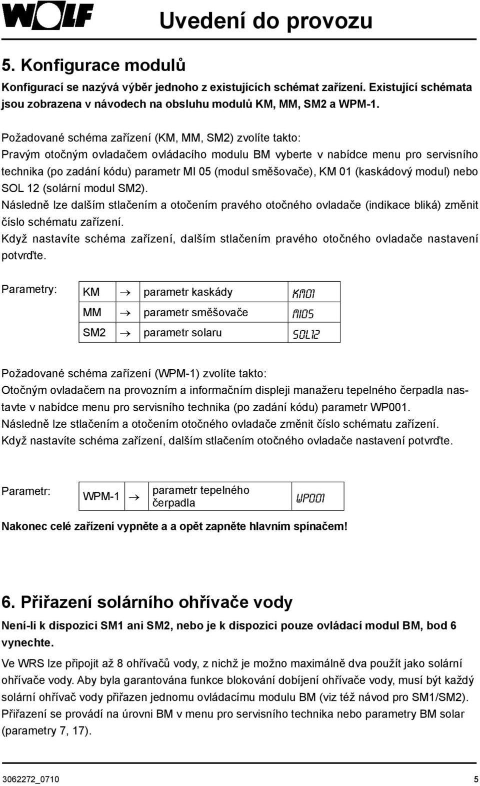 KM 01 (kaskádový modul) nebo SOL 12 (solární modul SM2). Následně lze dalším stlačením a otočením pravého otočného ovladače (indikace bliká) změnit číslo schématu zařízení.