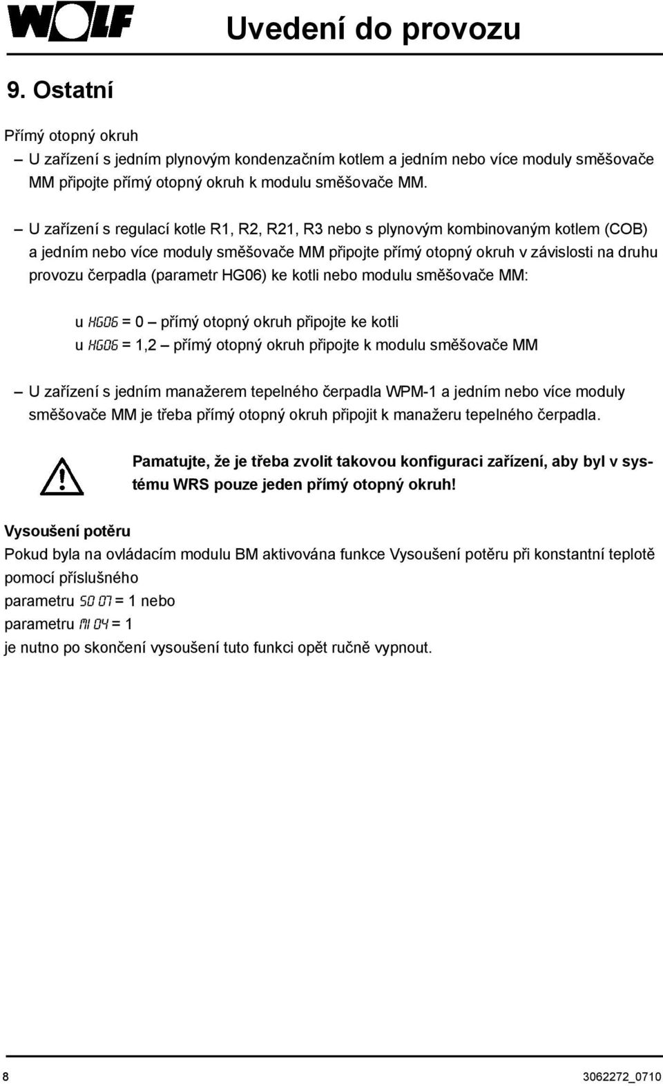 (parametr HG06) ke kotli nebo modulu směšovače MM: u HG06 = 0 přímý otopný okruh připojte ke kotli u HG06 = 1,2 přímý otopný okruh připojte k modulu směšovače MM U zařízení s jedním manažerem