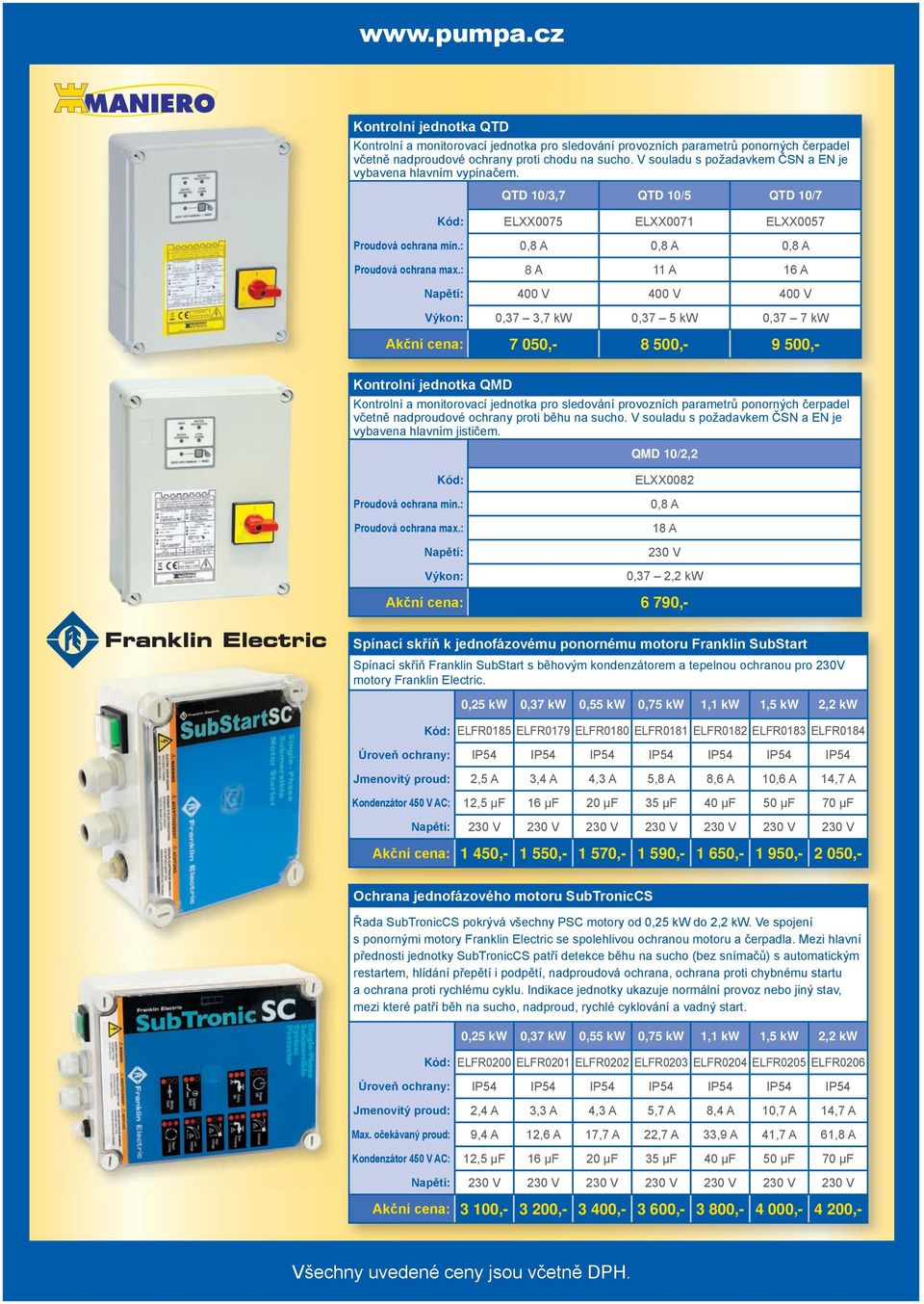 : 8 A 11 A 16 A Napětí: 400 V 400 V 400 V Výkon: 0,37 3,7 kw 0,37 5 kw 0,37 7 kw Akční cena: 7 050,- 8 500,- 9 500,- Kontrolní jednotka QMD Kontrolní a monitorovací jednotka pro sledování provozních