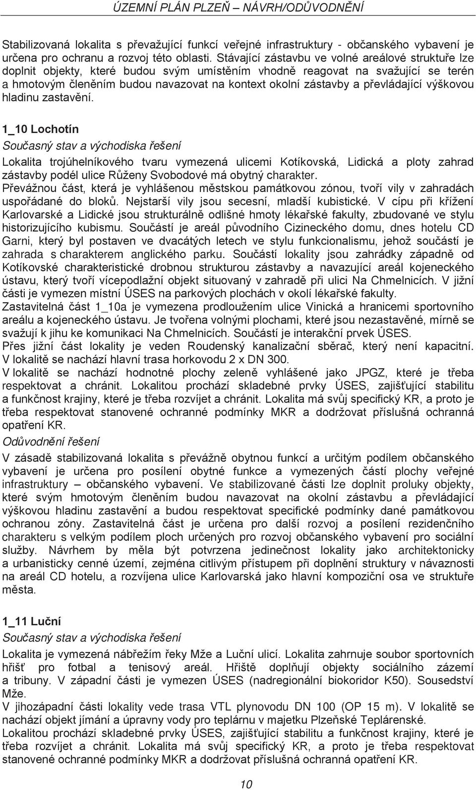 převládající výškovou hladinu zastavění. 1_10 Lochotín Lokalita trojúhelníkového tvaru vymezená ulicemi Kotíkovská, Lidická a ploty zahrad zástavby podél ulice Růženy Svobodové má obytný charakter.