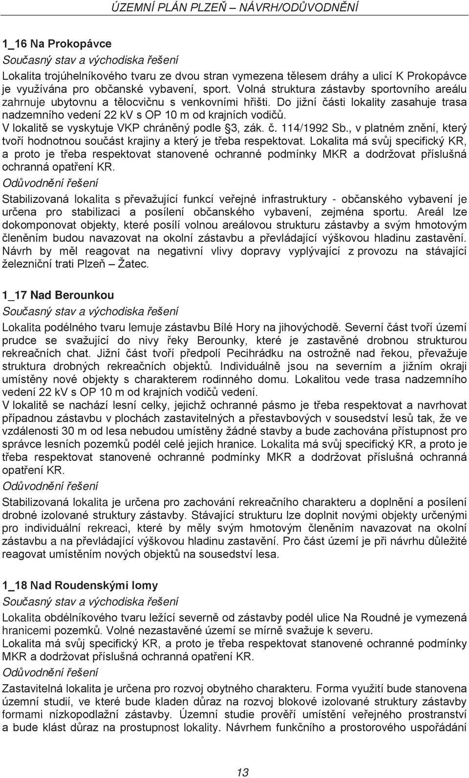 V lokalitě se vyskytuje VKP chráněný podle 3, zák. č. 114/1992 Sb., v platném znění, který tvoří hodnotnou součást krajiny a který je třeba respektovat.