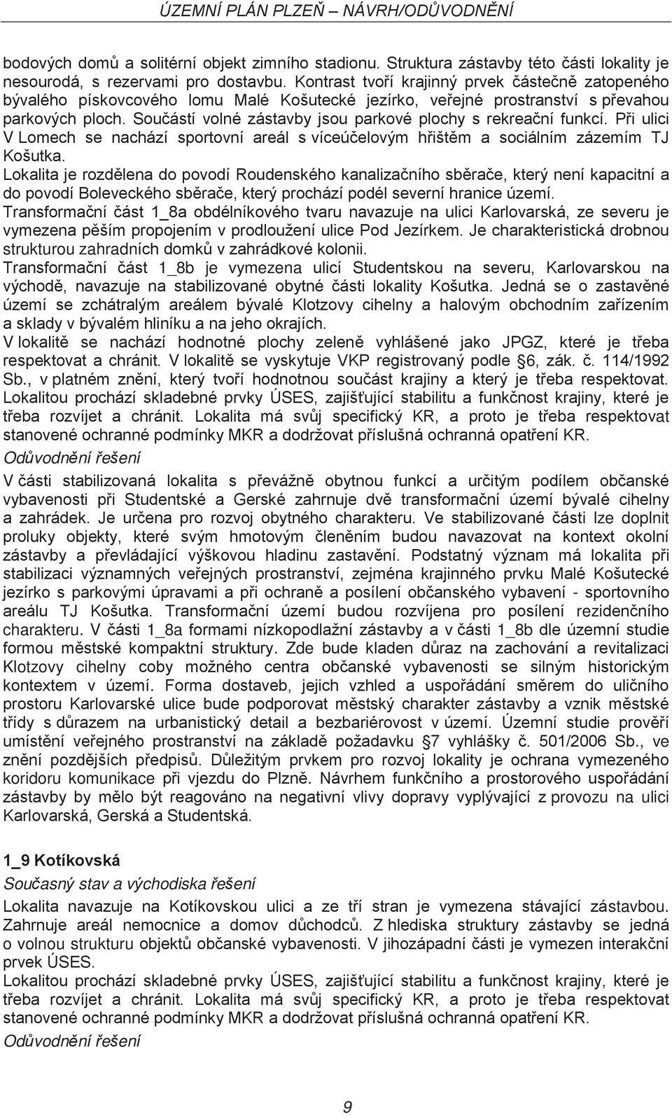 Součástí volné zástavby jsou parkové plochy s rekreační funkcí. Při ulici V Lomech se nachází sportovní areál s víceúčelovým hřištěm a sociálním zázemím TJ Košutka.