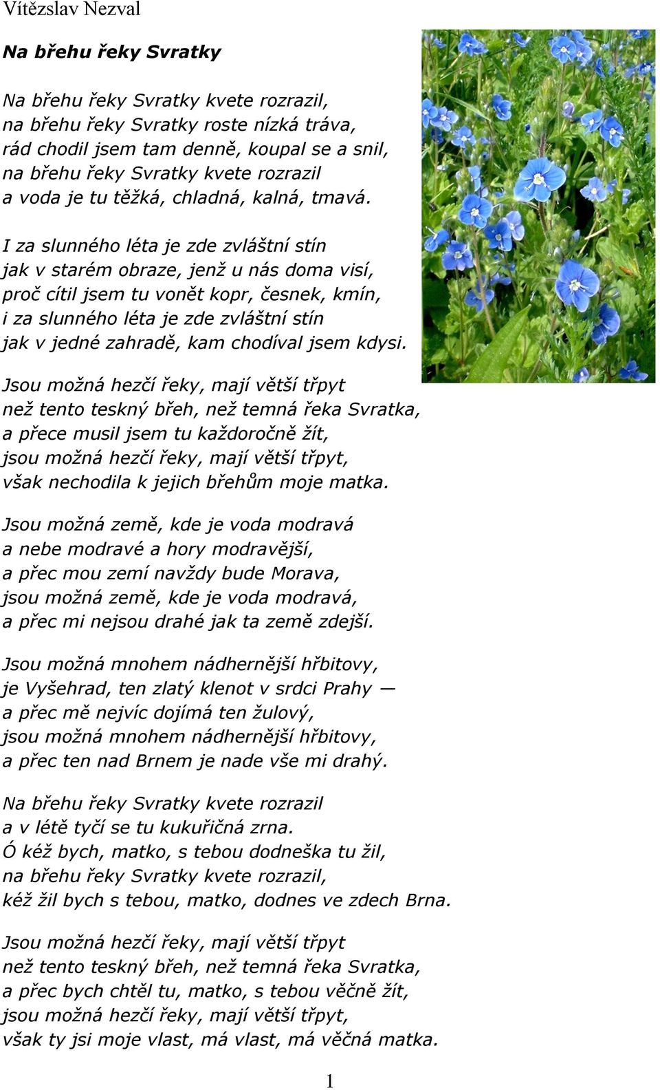I za slunného léta je zde zvláštní stín jak v starém obraze, jenž u nás doma visí, proč cítil jsem tu vonět kopr, česnek, kmín, i za slunného léta je zde zvláštní stín jak v jedné zahradě, kam