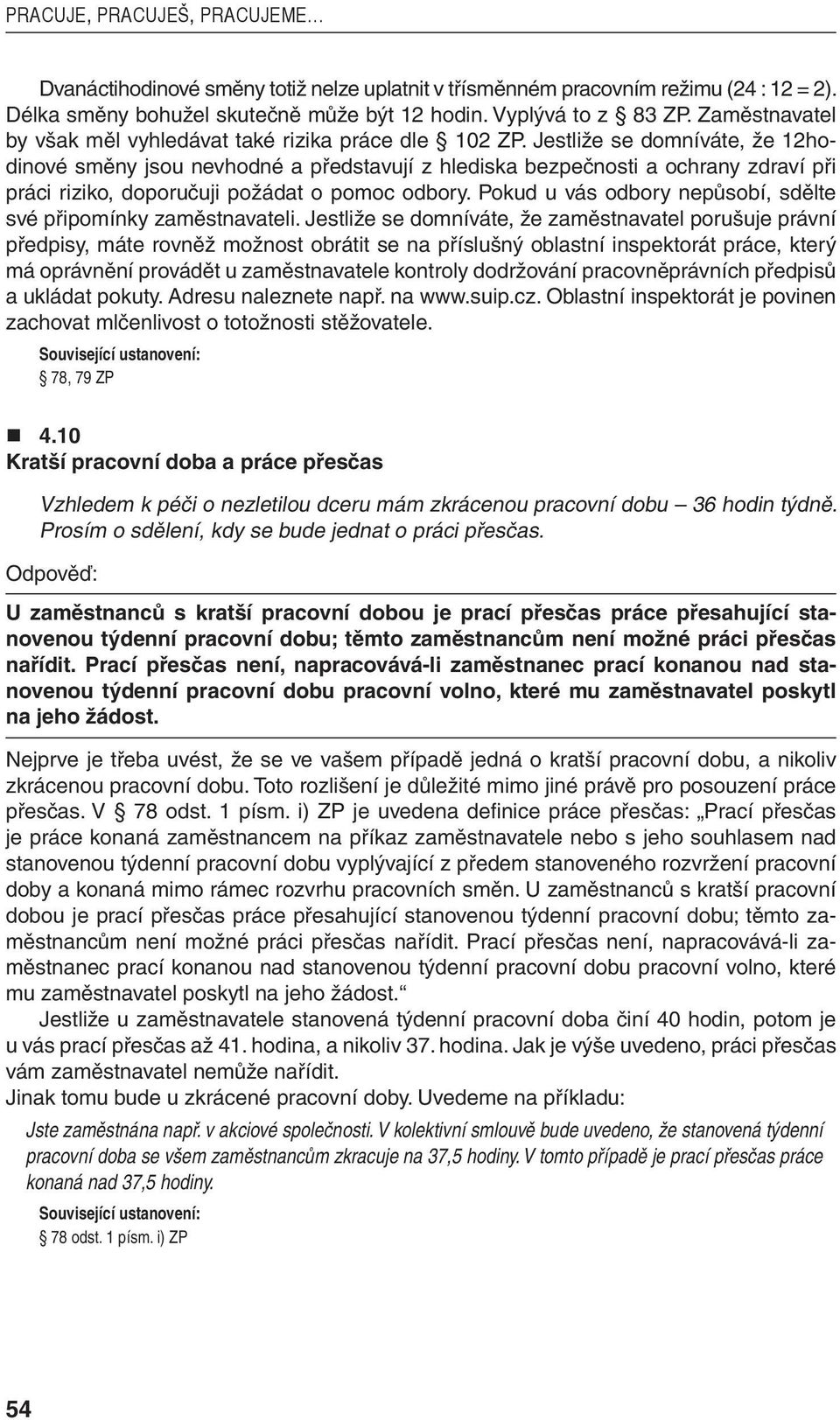 Jestliže se domníváte, že 12hodinové směny jsou nevhodné a představují z hlediska bezpečnosti a ochrany zdraví při práci riziko, doporučuji požádat o pomoc odbory.