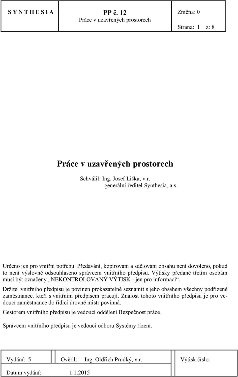 Výtisky předané třetím osobám musí být označeny NEKONTROLOVANÝ VÝTISK - jen pro informaci.