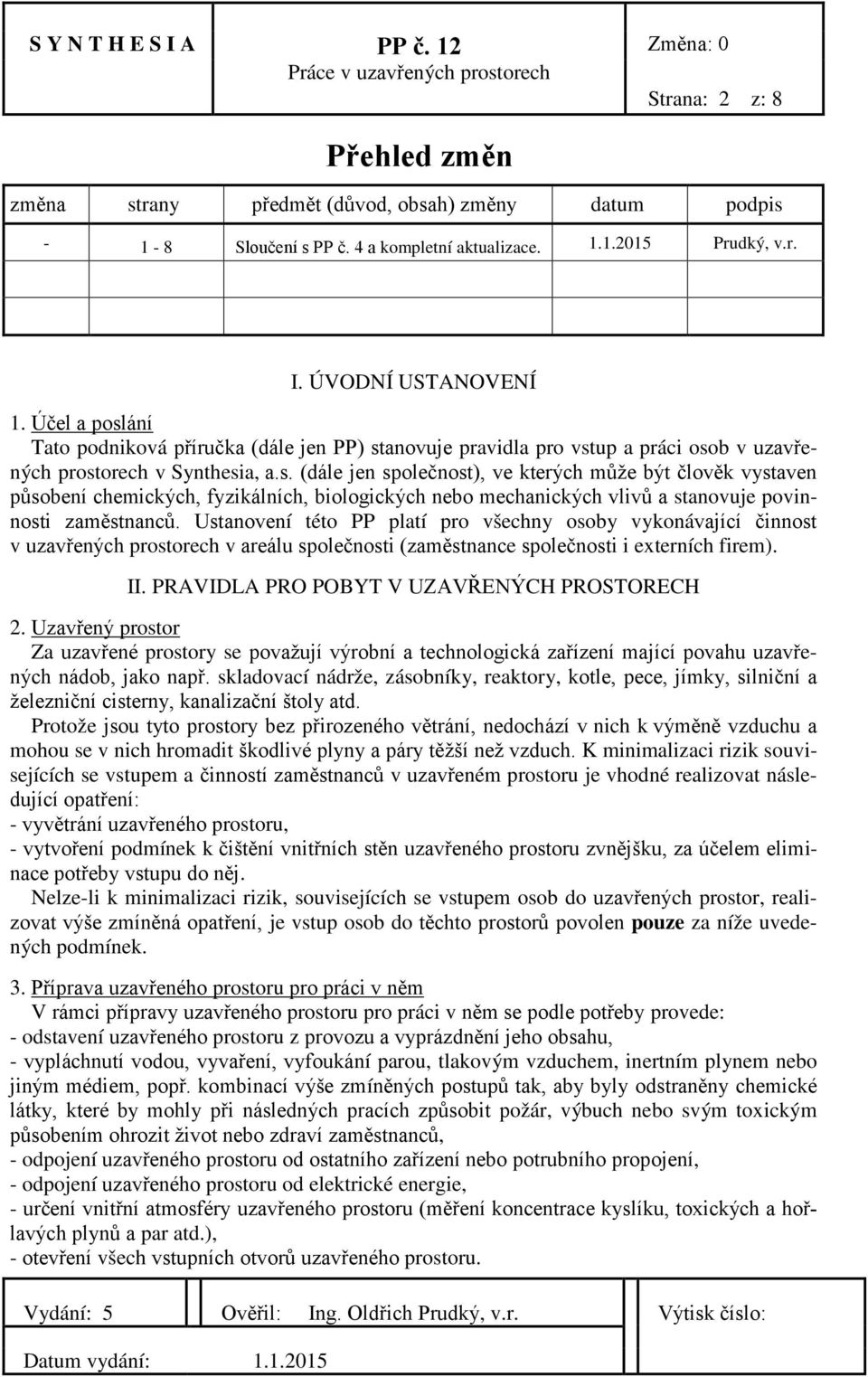 Ustanovení této PP platí pro všechny osoby vykonávající činnost v uzavřených prostorech v areálu společnosti (zaměstnance společnosti i externích firem). II.