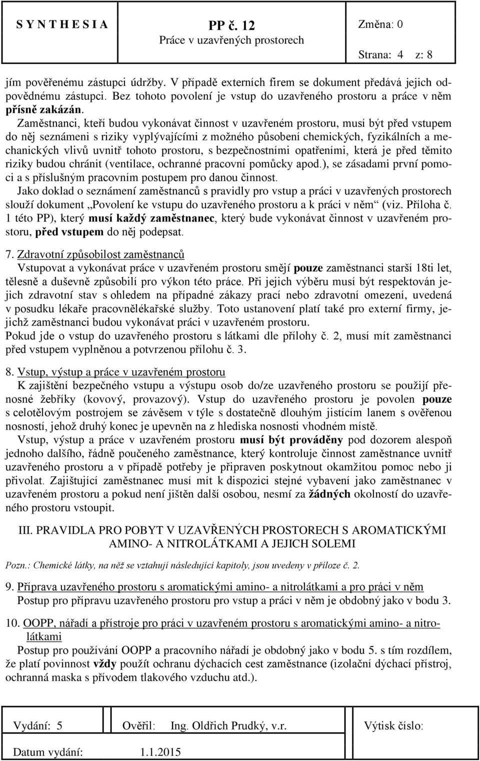 Zaměstnanci, kteří budou vykonávat činnost v uzavřeném prostoru, musí být před vstupem do něj seznámeni s riziky vyplývajícími z možného působení chemických, fyzikálních a mechanických vlivů uvnitř