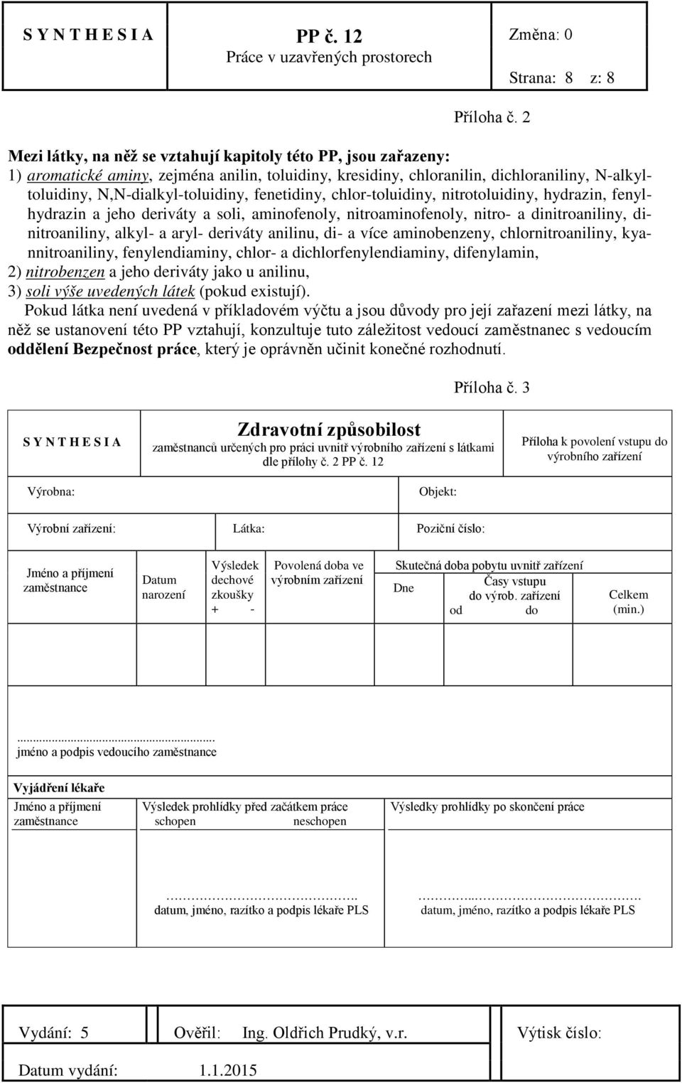 fenetidiny, chlor-toluidiny, nitrotoluidiny, hydrazin, fenylhydrazin a jeho deriváty a soli, aminofenoly, nitroaminofenoly, nitro- a dinitroaniliny, dinitroaniliny, alkyl- a aryl- deriváty anilinu,