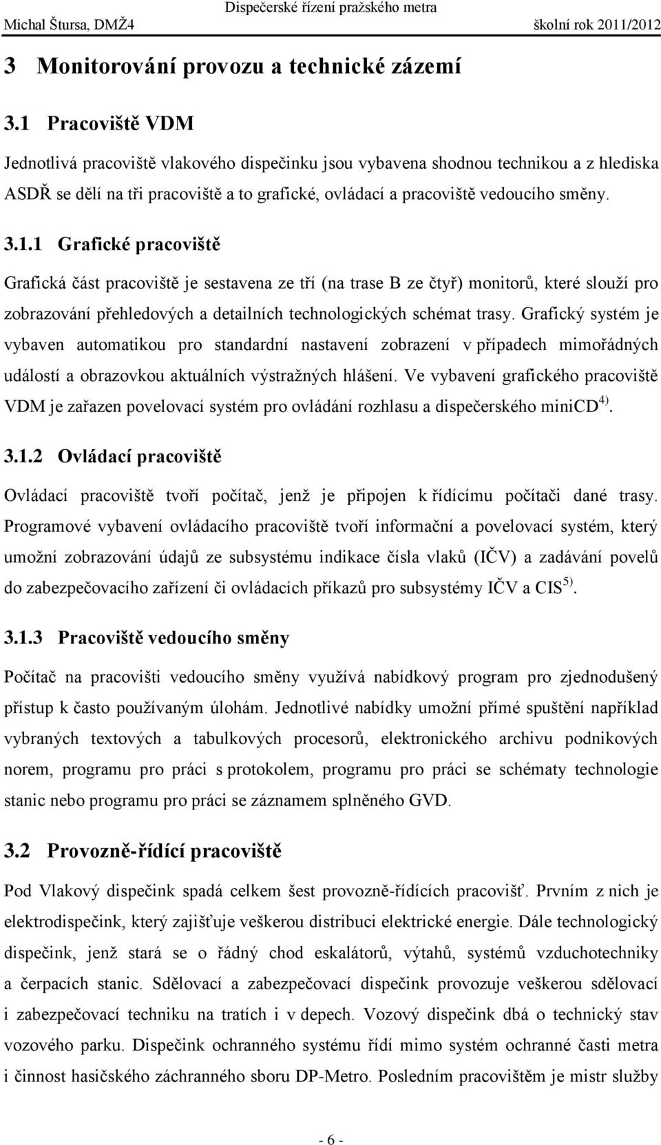 Grafický systém je vybaven automatikou pro standardní nastavení zobrazení v případech mimořádných událostí a obrazovkou aktuálních výstražných hlášení.