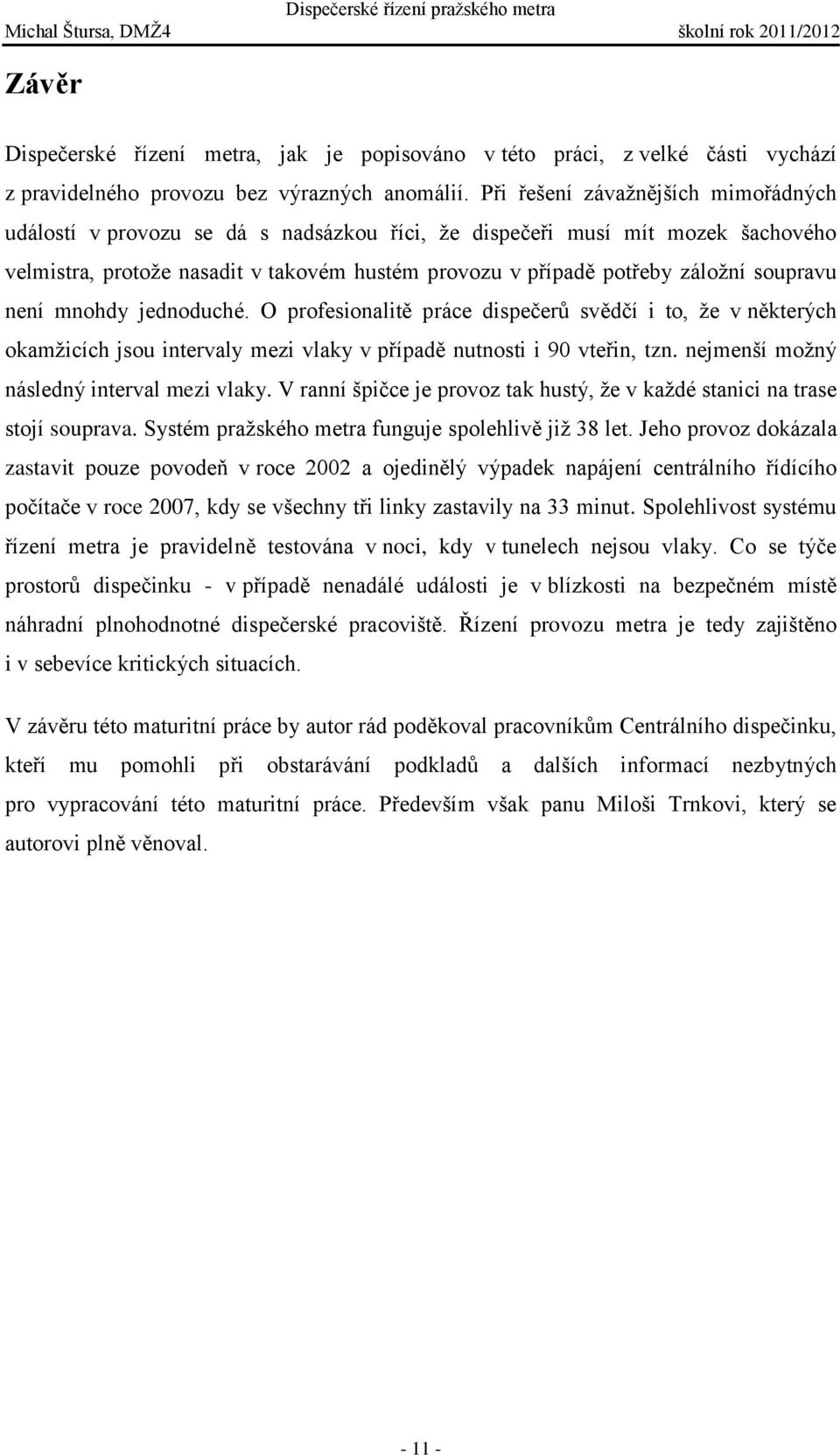 Při řešení závažnějších mimořádných událostí v provozu se dá s nadsázkou říci, že dispečeři musí mít mozek šachového velmistra, protože nasadit v takovém hustém provozu v případě potřeby záložní