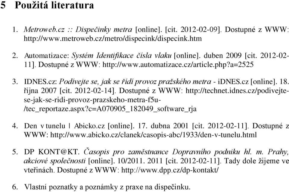 cz: Podívejte se, jak se řídí provoz pražského metra - idnes.cz [online]. 18. října 2007 [cit. 2012-02-14]. Dostupné z WWW: http://technet.idnes.cz/podivejte- se-jak-se-ridi-provoz-prazskeho-metra-f5u- /tec_reportaze.