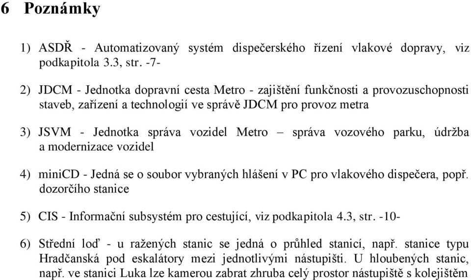 správa vozového parku, údržba a modernizace vozidel 4) minicd - Jedná se o soubor vybraných hlášení v PC pro vlakového dispečera, popř.