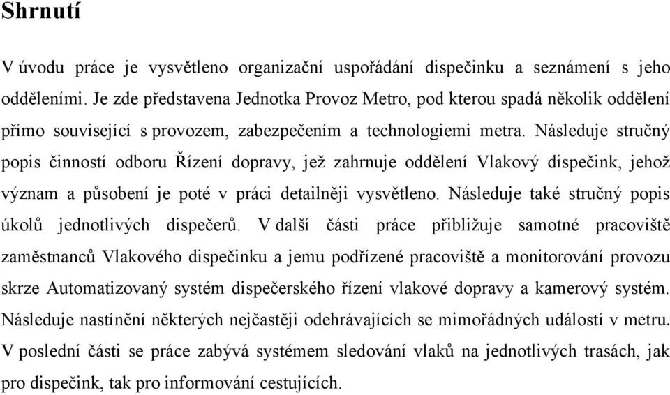 Následuje stručný popis činností odboru Řízení dopravy, jež zahrnuje oddělení Vlakový dispečink, jehož význam a působení je poté v práci detailněji vysvětleno.