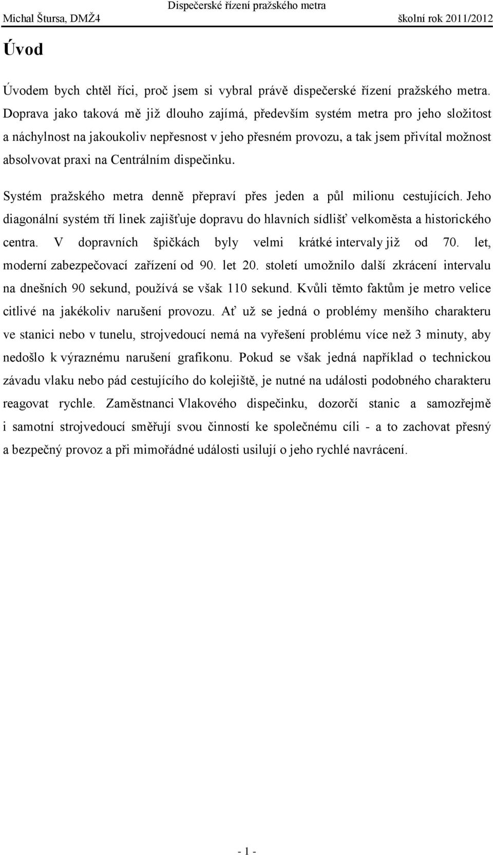 Centrálním dispečinku. Systém pražského metra denně přepraví přes jeden a půl milionu cestujících.