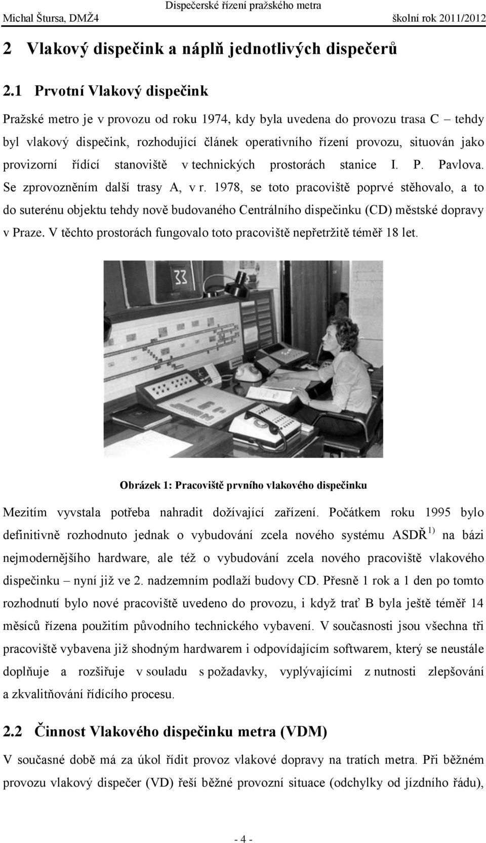 provizorní řídící stanoviště v technických prostorách stanice I. P. Pavlova. Se zprovozněním další trasy A, v r.