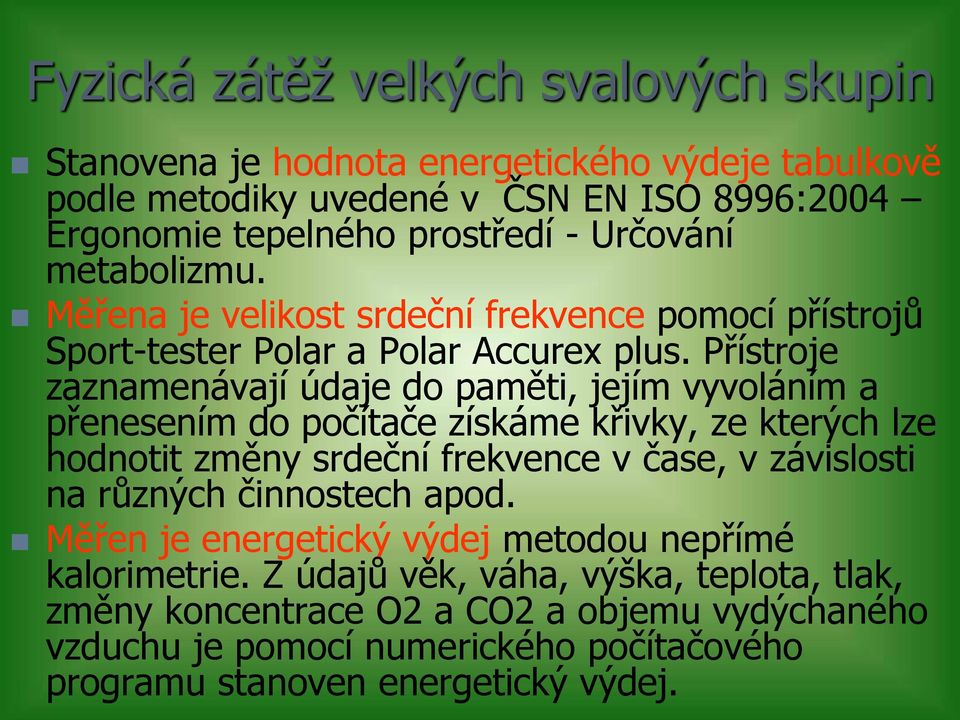 Přístroje zaznamenávají údaje do paměti, jejím vyvoláním a přenesením do počítače získáme křivky, ze kterých lze hodnotit změny srdeční frekvence v čase, v závislosti na