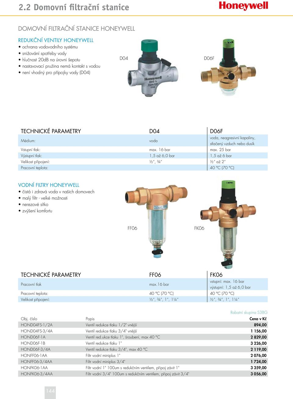 25 bar Výstupní tlak: 1,5 až 6,0 bar 1,5 až 6 bar Velikost připojení: ½, ¾ ½ až 2 Pracovní teplota: 40 C (70 C) VODNÍ FILTRY HONEYWELL čistá i zdravá voda v našich domovech malý filtr - velké