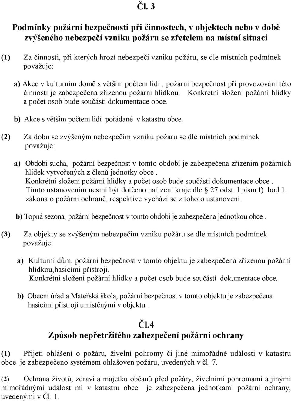 Konkrétní složení požární hlídky a počet osob bude součástí dokumentace obce. b) Akce s větším počtem lidí pořádané v katastru obce.