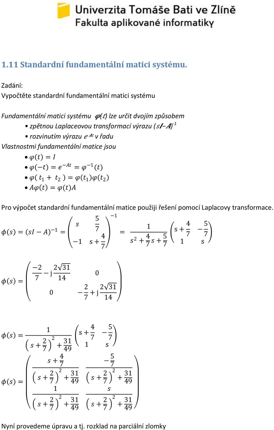 transformací výrazu (si A) - rozvinutím výrazu e At v řadu Vlastnostmi fundamentální matice jsou φ t = I φ t = e At = φ (t) φ t + t = φ t φ t Aφ t =