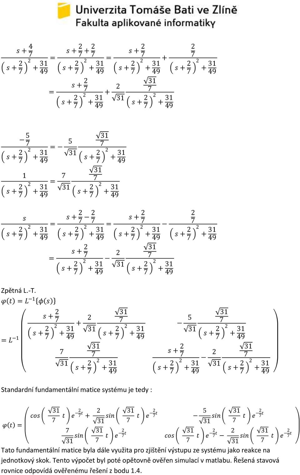 φ t = L φ s = L s + s + + + s + s + + + s + s + + s + + s + + Standardní fundamentální matice systému je tedy : φ t = cos t e t + t e t t