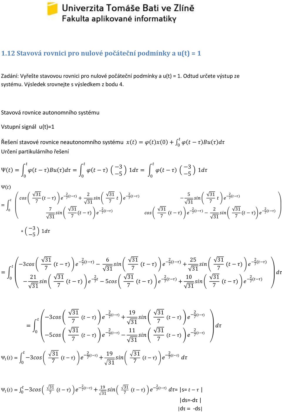 Stavová rovnice autonomního systému Vstupní signál u(t)= t Řešení stavové rovnice neautonomního systému x t = φ t x + φ t τ Bu τ dτ Určení partikulárního řešení Ψ t = t φ t τ Bu τ dτ t = φ t τ t 3 dτ