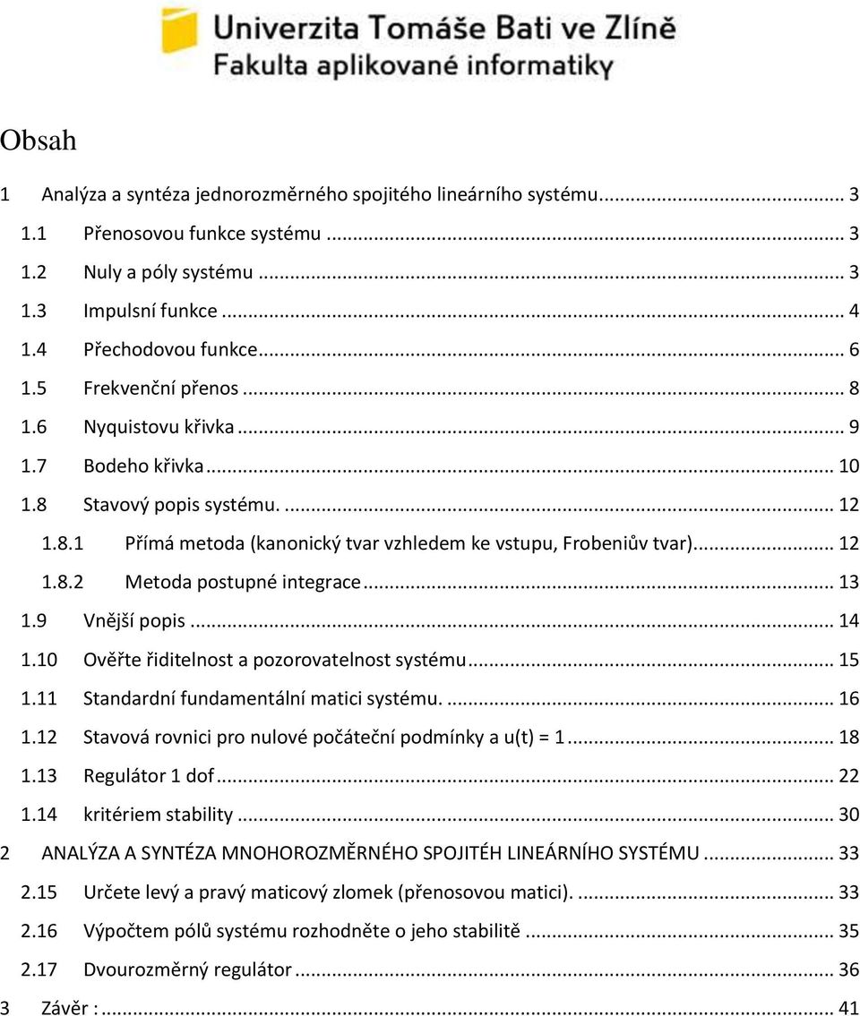 Ověřte řiditelnost a pozorovatelnost systému.... Standardní fundamentální matici systému.... 6. Stavová rovnici pro nulové počáteční podmínky a u(t) =... 8.3 Regulátor dof....4 kritériem stability.