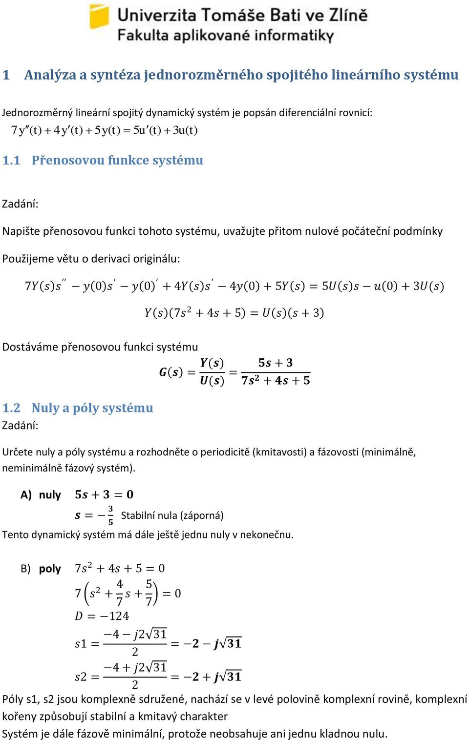 3U(s) Y s s + 4s + = U s s + 3 Dostáváme přenosovou funkci systému G s = Y(s) U(s) = s + 3 s + 4s +.