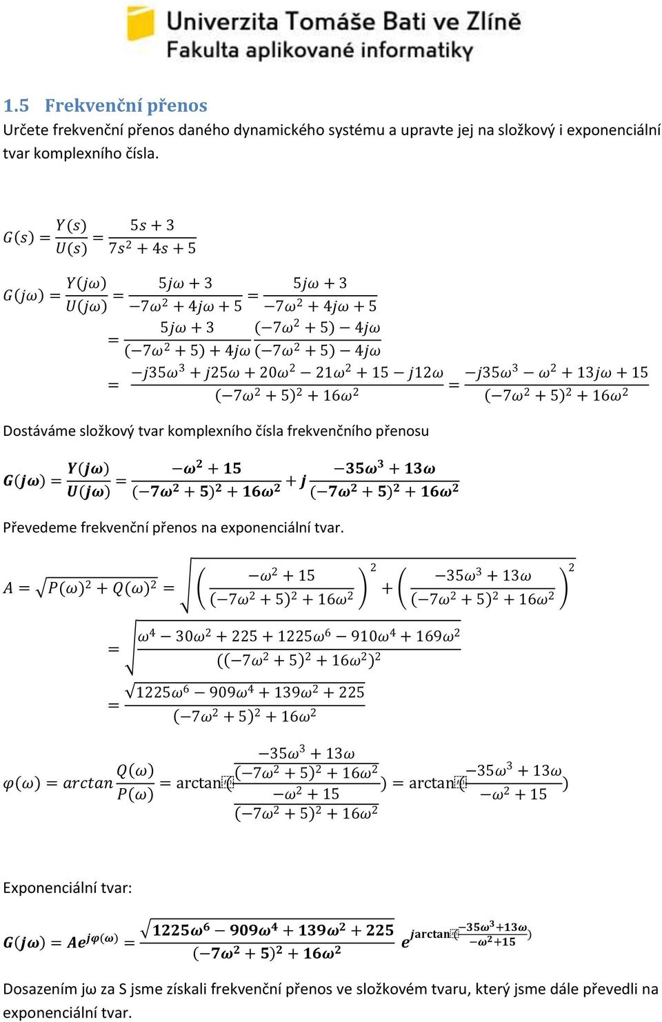 tvar komplexního čísla frekvenčního přenosu Y jω G jω = U jω = ω + 3ω 3 + 3ω ( ω + ) + j + 6ω ( ω + ) + 6ω Převedeme frekvenční přenos na exponenciální tvar.