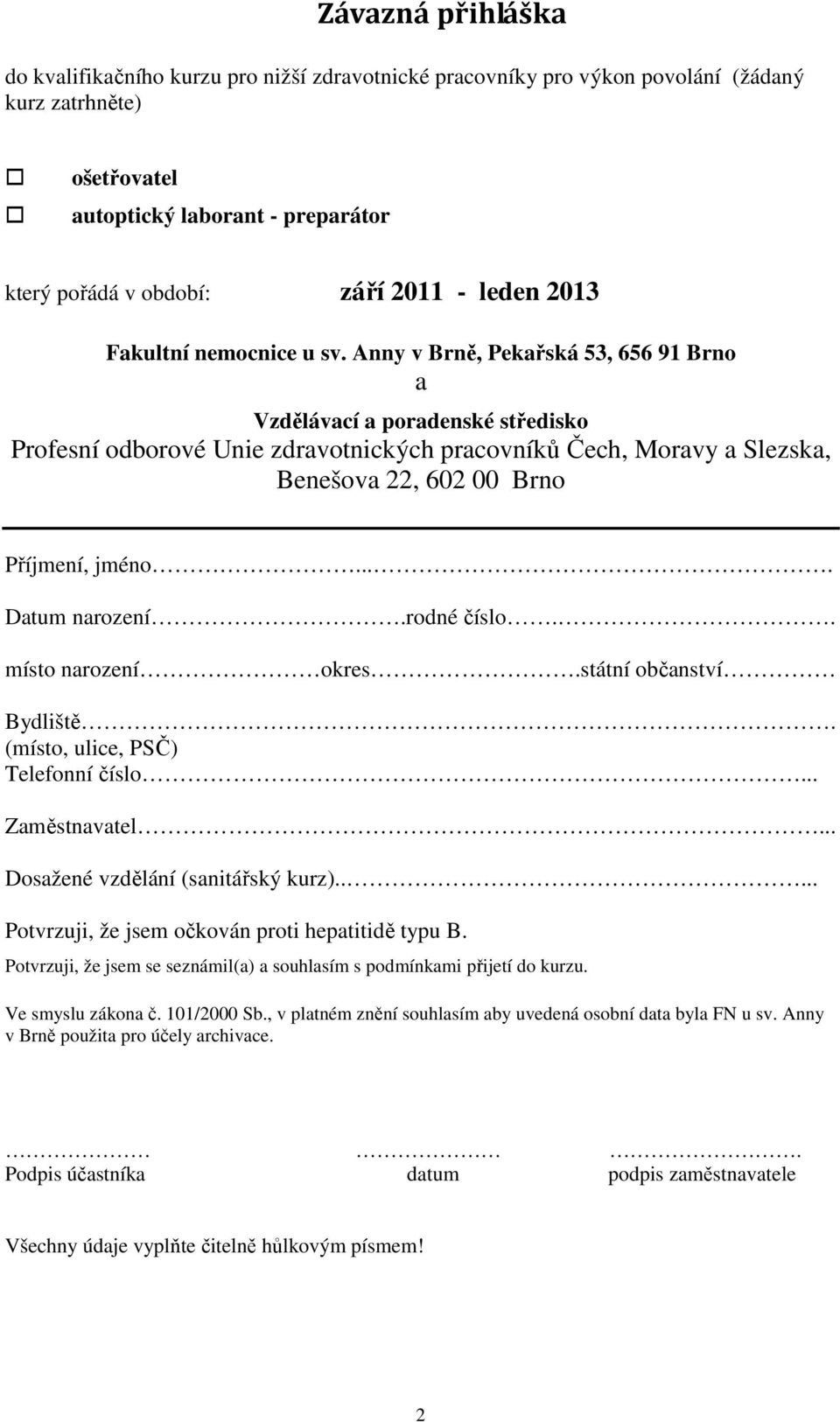 Anny v Brně, Pekařská 53, 656 91 Brno a Vzdělávací a poradenské středisko Profesní odborové Unie zdravotnických pracovníků Čech, Moravy a Slezska, Benešova 22, 602 00 Brno Příjmení, jméno.