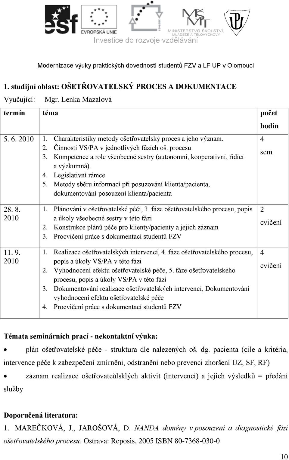 Metody sběru informací při posuzování klienta/pacienta, dokumentování posouzení klienta/pacienta hodin 4 sem 8. 8. 11. 9. 1. Plánování v ošetřovatelské péči, 3.