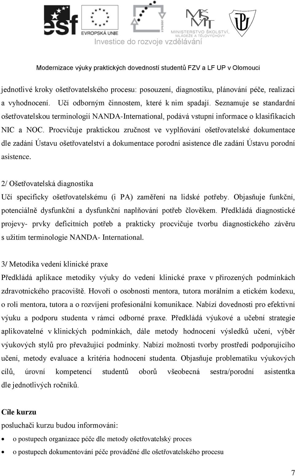 Procvičuje praktickou zručnost ve vyplňování ošetřovatelské dokumentace dle zadání Ústavu ošetřovatelství a dokumentace porodní asistence dle zadání Ústavu porodní asistence.